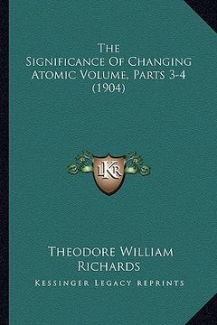 portada the significance of changing atomic volume, parts 3-4 (1904) (in English)