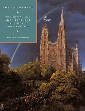 portada The Cathedral: The Social and Architectural Dynamics of Construction (Cambridge Studies in the History of Architecture) (in English)