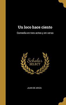 portada Un Loco Hace Ciento: Comedia en Tres Actos y en Verso