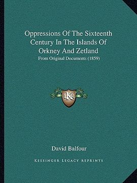portada oppressions of the sixteenth century in the islands of orkney and zetland: from original documents (1859) (en Inglés)