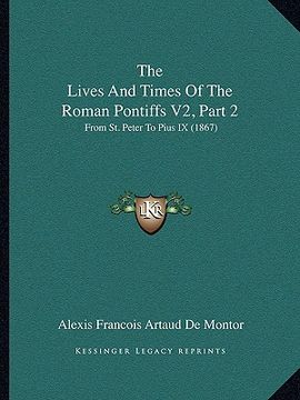 portada the lives and times of the roman pontiffs v2, part 2: from st. peter to pius ix (1867) (in English)