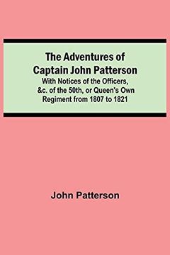 portada The Adventures of Captain John Patterson; With Notices of the Officers, &c. Of the 50Th, or Queen'S own Regiment From 1807 to 1821 (en Inglés)