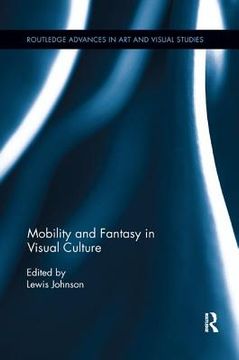 portada Mobility and Fantasy in Visual Culture (Routledge Advances in art and Visual Studies) (en Inglés)
