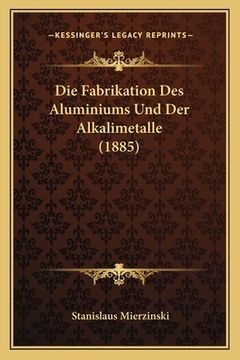 portada Die Fabrikation Des Aluminiums Und Der Alkalimetalle (1885) (en Alemán)