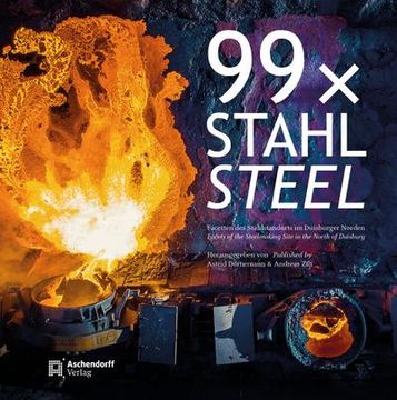 portada 99 X Stahl / 99 X Steel: Facetten Des Stahlstandorts Im Duisburger Norden / Facets of the Steelmaking Site in the North of Duisburg (in German)