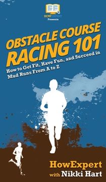 portada Obstacle Course Racing 101: How to Get Fit, Have Fun, and Succeed in Mud Runs From A to Z 