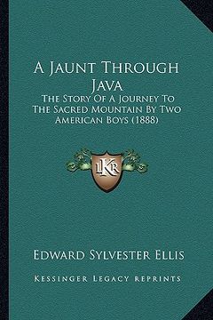 portada a jaunt through java: the story of a journey to the sacred mountain by two american boys (1888) (en Inglés)