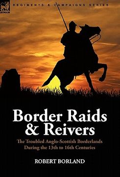 portada border raids and reivers: the troubled anglo-scottish borderlands during the 13th to 16th centuries (en Inglés)