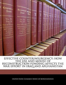 portada effective counterinsurgency: how the use and misuse of reconstruction funding affects the war effort in iraq and afghanistan