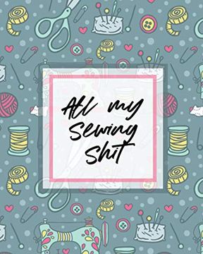 portada All my Sewing Shit: For Beginners | Yards of Fabric | Quick Stitch | Designs (en Inglés)