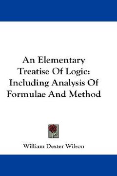 portada an elementary treatise of logic: including analysis of formulae and method (en Inglés)