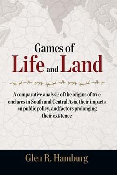 portada Games of Life and Land: A Comparative Analysis of the Origins of True Enclaves in South and Central Asia, Their Impacts on Public Policy, and (in English)