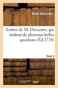 portada Lettres de M. Descartes, Qui Traitent de Plusieurs Belles Questions Concernant La Morale. T. 3 (Sciences) (French Edition)