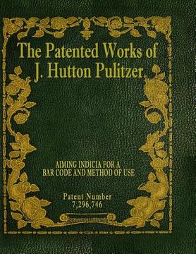 portada The Patented Works of J. Hutton Pulitzer - Patent Number 7,296,746 (en Inglés)