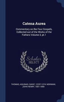 portada Catena Aurea: Commentary on the Four Gospels, Collected out of the Works of the Fathers Volume 3, pt.1 (in English)