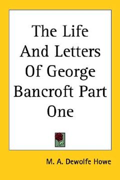 portada the life and letters of george bancroft part one