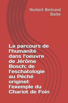 portada Le parcours de l'humanité dans l'oeuvre de Jérôme Bosch; de l'eschatologie au Péché originel: l'exemple du Chariot de Foin (en Francés)