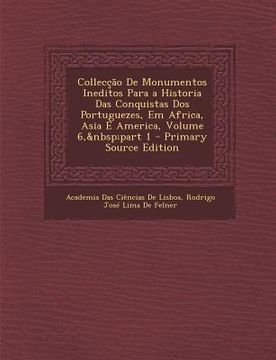 portada Colleccao de Monumentos Ineditos Para a Historia Das Conquistas DOS Portuguezes, Em Africa, Asia E America, Volume 6, Part 1 (en Portugués)