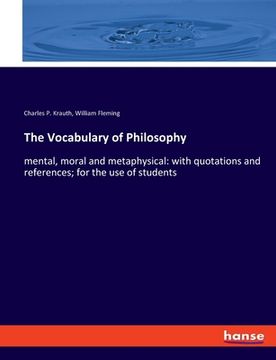 portada The Vocabulary of Philosophy: mental, moral and metaphysical: with quotations and references; for the use of students