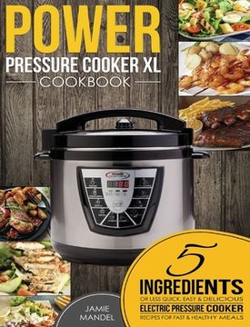 portada Power Pressure Cooker XL Cookbook: 5 Ingredients or Less Quick, Easy & Delicious Electric Pressure Cooker Recipes for Fast & Healthy Meals (en Inglés)