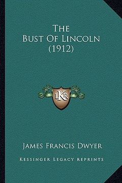 portada the bust of lincoln (1912) the bust of lincoln (1912) (en Inglés)
