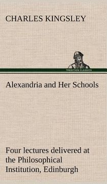 portada alexandria and her schools four lectures delivered at the philosophical institution, edinburgh