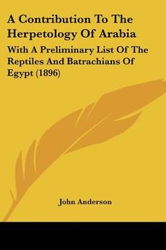 portada a contribution to the herpetology of arabia: with a preliminary list of the reptiles and batrachians of egypt (1896)