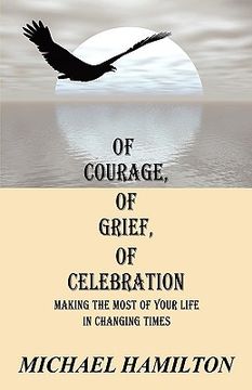 portada of courage, of grief, of celebration: making the most of your life in changing times (en Inglés)