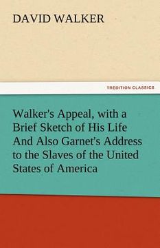 portada walker's appeal, with a brief sketch of his life and also garnet's address to the slaves of the united states of america (in English)