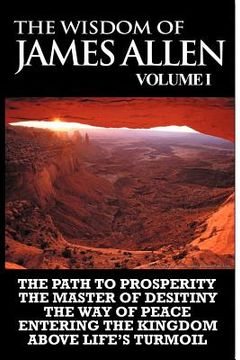 portada the wisdom of james allen i: including the path to prosperity, the master of desitiny, the way of peace entering the kingdom and above life's turmo
