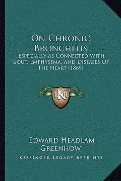 portada on chronic bronchitis: especially as connected with gout, emphysema, and diseases of the heart (1869) (en Inglés)