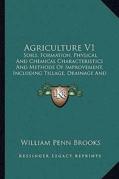 portada agriculture v1: soils, formation, physical and chemical characteristics and methods of improvement, including tillage, drainage and ir (en Inglés)