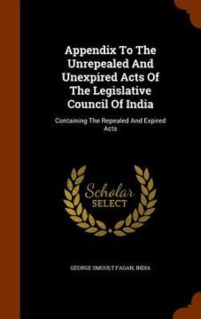 portada Appendix To The Unrepealed And Unexpired Acts Of The Legislative Council Of India: Containing The Repealed And Expired Acts