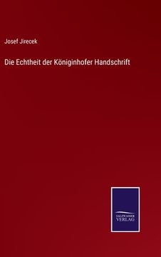 portada Die Echtheit der Königinhofer Handschrift (en Alemán)