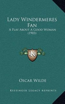 portada lady windermeres fan: a play about a good woman (1903) (in English)