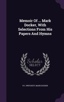 portada Memoir Of ... Mark Docker, With Selections From His Papers And Hymns (in English)