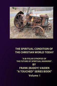 portada The Spiritual Condition of the Christian World Today - Standard Edition: A Bi-Polar Synopsis of the Christian World Today (en Inglés)