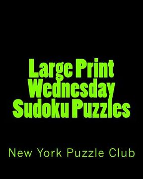 portada Large Print Wednesday Sudoku Puzzles: Sudoku Puzzles From The Archives of The New York Puzzle Club (en Inglés)