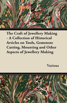 portada the craft of jewellery making - a collection of historical articles on tools, gemstone cutting, mounting and other aspects of jewellery making (en Inglés)