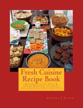 portada Fresh Cuisine Recipe Book: Sugar/Gluten Free & Vegan Recipes, to uplift and enhance your lifestyle (in English)
