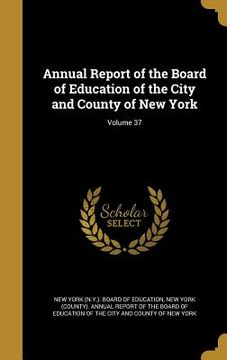 portada Annual Report of the Board of Education of the City and County of New York; Volume 37 (en Inglés)