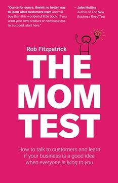 portada The Mom Test: How To Talk To Customers & Learn If Your Business Is A Good Idea When Everyone Is Lying To You