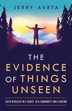 portada The Evidence of Things Unseen: Faith Revealed in a Family, in a Community and a Nation