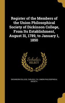 portada Register of the Members of the Union Philosophical Society of Dickinson College, From Its Establishment, August 31, 1789, to January 1, 1850 (en Inglés)
