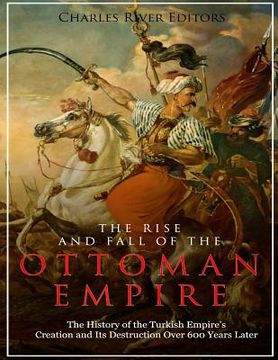 portada The Rise and Fall of the Ottoman Empire: The History of the Turkish Empire's Creation and Its Destruction Over 600 Years Later (in English)