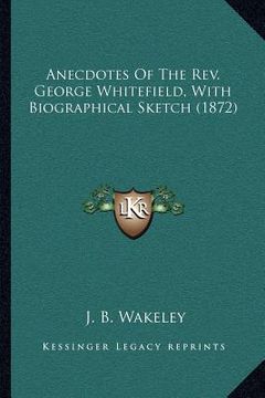 portada anecdotes of the rev. george whitefield, with biographical sketch (1872) (en Inglés)