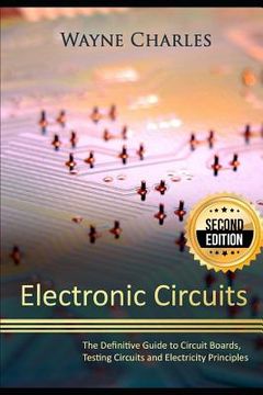 portada Electronic Circuits: The Definitive Guide to Circuit Boards, Testing Circuits and Electricity Principles - 2nd Edition (en Inglés)