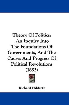 portada theory of politics: an inquiry into the foundations of governments, and the causes and progress of political revolutions (1853)