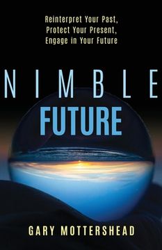portada Nimble Future: Reinterpret Your Past, Protect Your Present, Engage in Your Future (en Inglés)