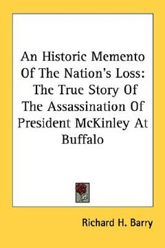 portada an historic memento of the nation's loss: the true story of the assassination of president mckinley at buffalo (en Inglés)